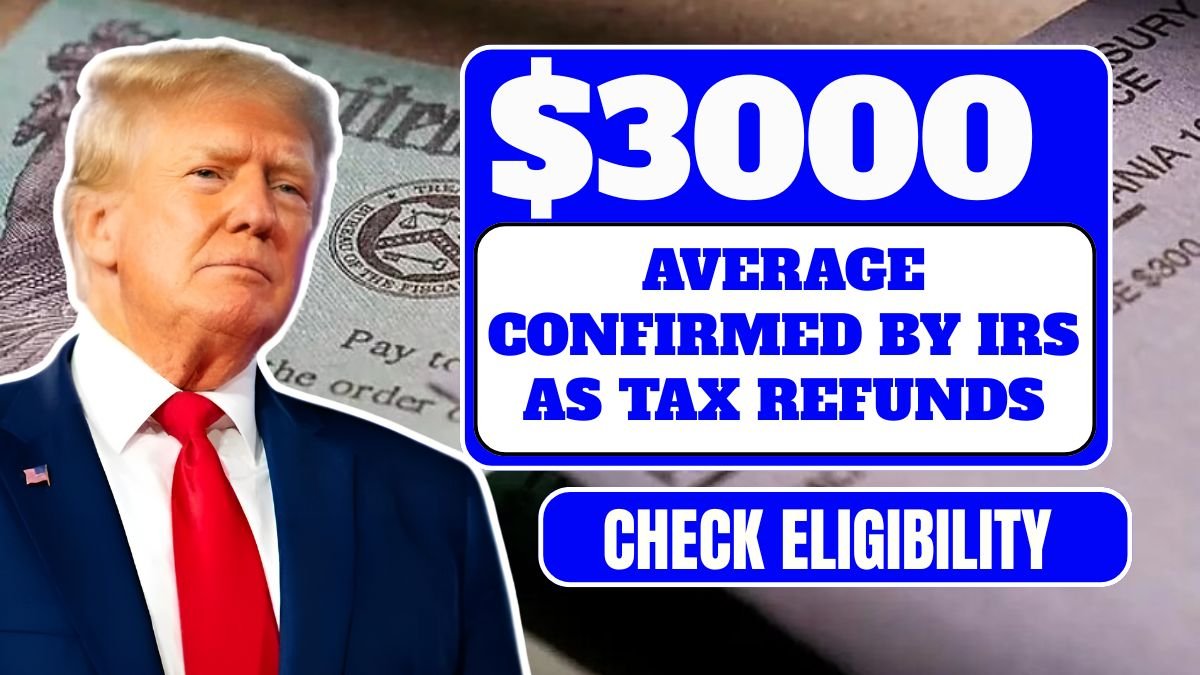 $3000 on Average Confirmed By IRS As 2025 Tax Refunds Check Eligibility & Payment Credit Date