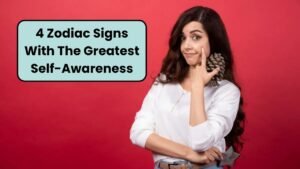 4 Zodiac Signs With The Greatest Self-Awareness