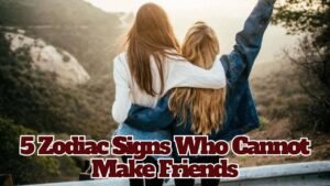 5 Zodiac Signs Who Cannot Make Friends