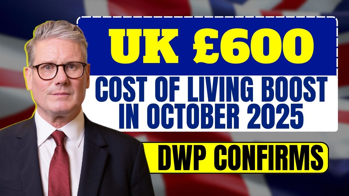UK £600 Cost of Living Boost in october 2025 – DWP Confirms Payment Dates & Eligibility